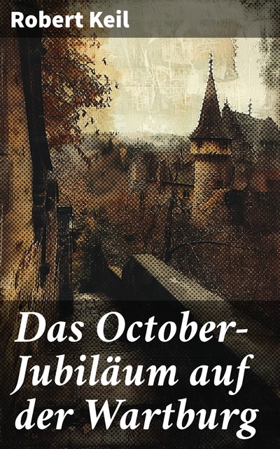 Das October-Jubiläum auf der Wartburg, Robert Keil