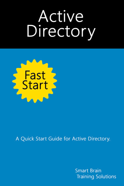 Active Directory Fast Start: A Quick Start Guide for Active Directory, Smart Brain Training Solutions