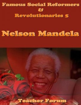 Famous Social Reformers & Revolutionaries 5: Nelson Mandela, Teacher Forum