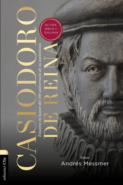 Casiodoro de Reina: su vida, Biblia y teología, Andrés Messmer