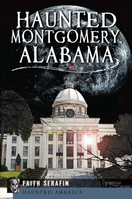 Haunted Montgomery, Alabama, Faith Serafin