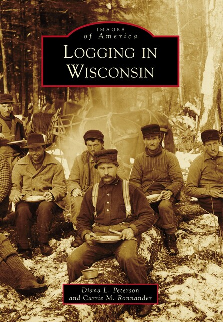 Logging in Wisconsin, Diana L. Peterson