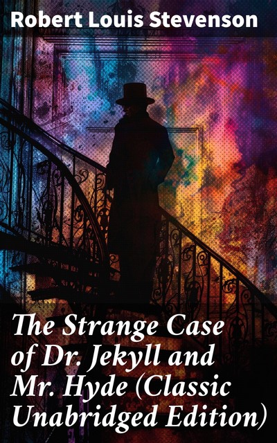 The Strange Case of Dr. Jekyll and Mr. Hyde (Classic Unabridged Edition), Robert Louis Stevenson