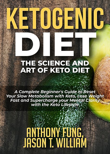 Ketogenic Diet – The Science and Art of Keto Diet, Anthony Fung, Jason T. William