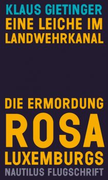Eine Leiche im Landwehrkanal. Die Ermordung Rosa Luxemburgs, Klaus Gietinger