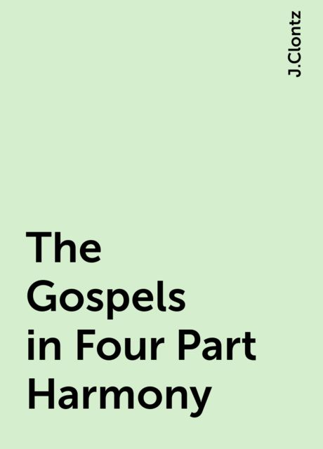 The Gospels in Four Part Harmony, J.Clontz