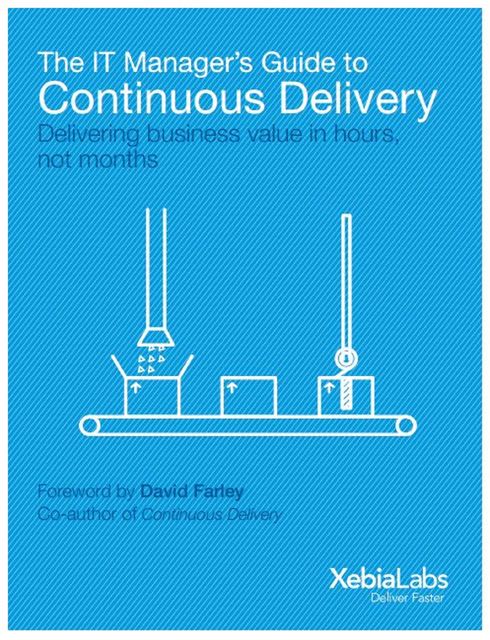 The IT Manager’s Guide to Continuous Delivery, Adriaan de Jonge, Andrew Phillips, Mark van Holsteijn, Michiel Sens