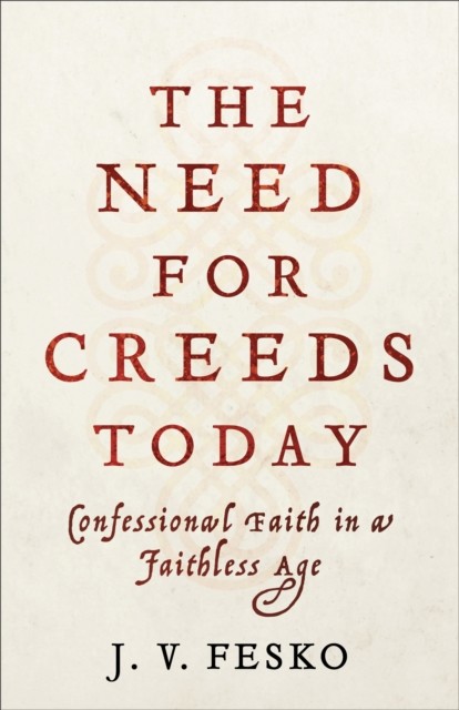 Need for Creeds Today, J.V. Fesko