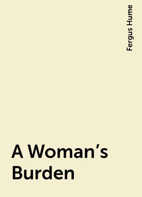 A Woman's Burden, Fergus Hume