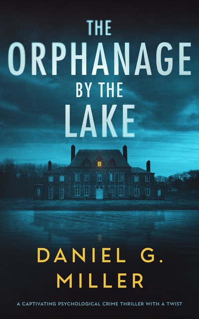 The Orphanage By The Lake: A Captivating Psychological Crime Thriller With A Twist, Miller Daniel