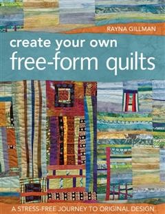Create Your Own Free-Form Quilts, Rayna Gillman