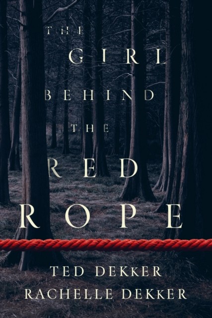 The Girl Behind the Red Rope, Ted Dekker, Rachelle Dekker