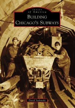 Building Chicago's Subways, David Sadowski