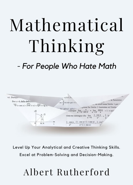 Mathematical Thinking – For People Who Hate Math, Albert Rutherford