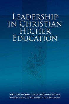 Leadership in Christian Higher Education, Michael Wright, Arthur James