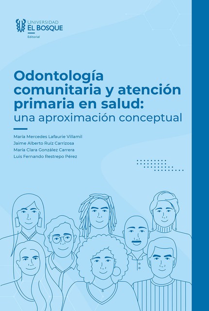 Odontología comunitaria y atención primaria en salud, María Mercedes Lafaurie Villamil, Jaime Alberto Ruíz Carrizosa, Luis Fernando Restrepo Pérez, María Clara González Carrera