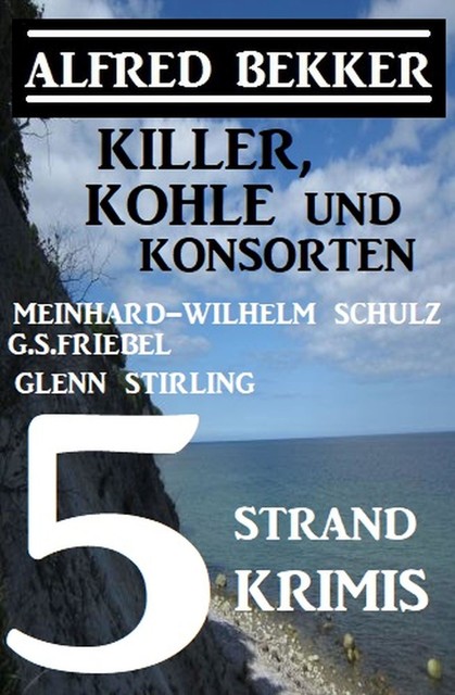 5 Strand Krimis: Killer, Kohle und Konsorten, Alfred Bekker, Glenn Stirling, G.S. Friebel, Schulz Meinhard-Wilhelm