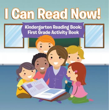 I Can Read Now! Kindergarten Reading Book: First Grade Activity Book, Speedy Publishing LLC