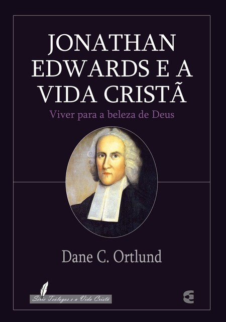 Jonathan Edwards e a vida cristã, Dane C. Ortlund