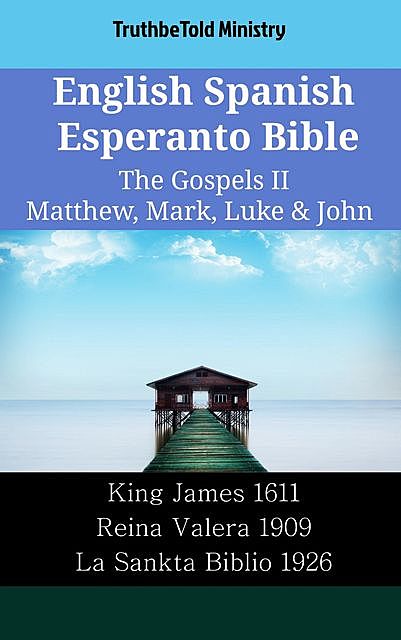 English Spanish Esperanto Bible – The Gospels II – Matthew, Mark, Luke & John, Truthbetold Ministry