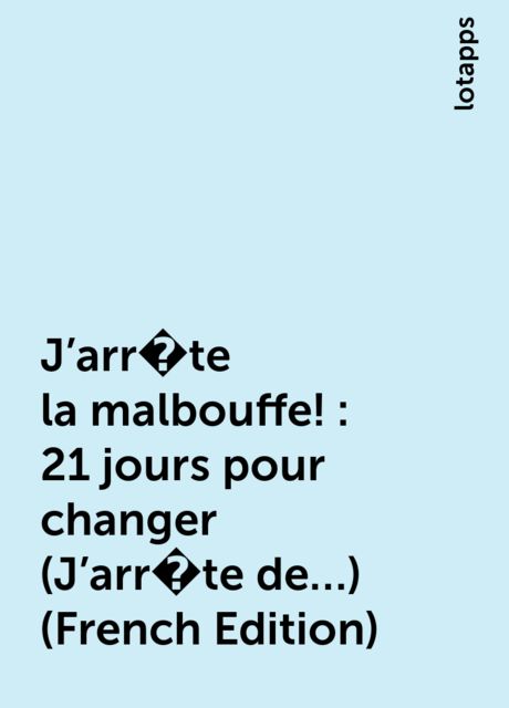 J'arr�te la malbouffe !: 21 jours pour changer (J'arr�te de…) (French Edition), lotapps