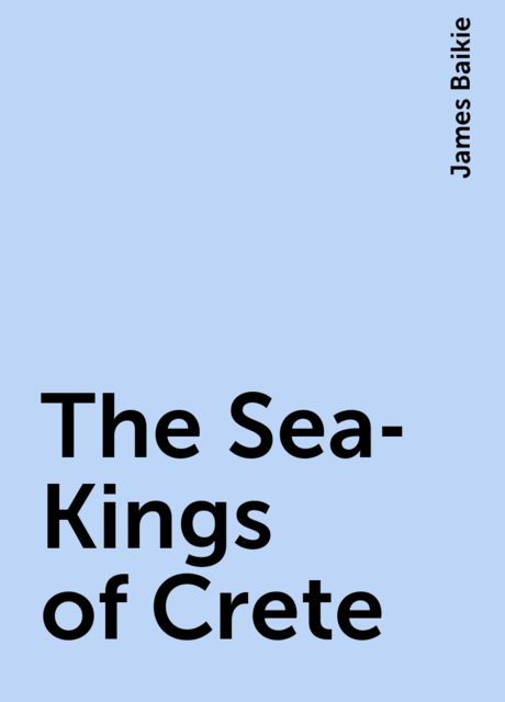 The Sea-Kings of Crete, James Baikie