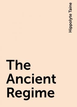 The Ancient Regime, Hippolyte Taine