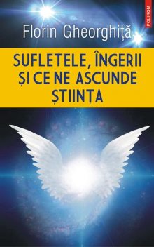 Sufletele, Îngerii și ce ne ascunde Știința, Florin Gheorghiţă