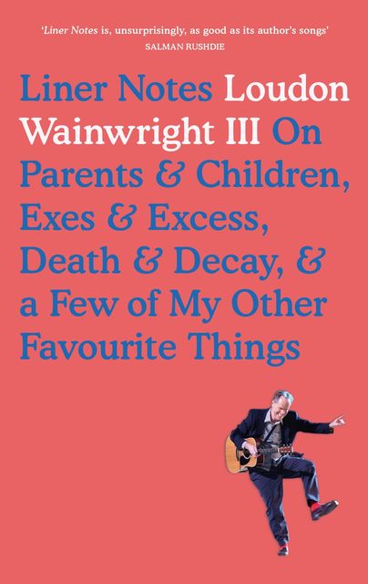 Liner Notes On Parents, Children, Exes, Excess, Decay & A Few More Of My Favourite Things, Loudon Wainwright III