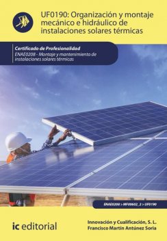 Organización y montaje mecánico e hidráulico de instalaciones solares térmicas. ENAE0208, S.L. Innovación y Cualificación, Francisco Martín Antúnez Soria