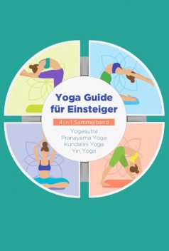 Yoga Guide für Einsteiger – 4 in 1 Sammelband: Yogasutra | Yin Yoga | Pranayama Yoga | Kundalini Yoga, Mira Blumenberg
