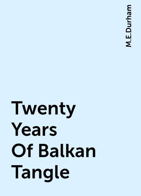 Twenty Years Of Balkan Tangle, M.E.Durham