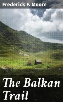 The Balkan Trail, Frederick Moore