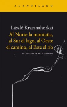 Al Norte la montaña, al Sur el lago, al Oeste el camino, al Este el río, Krasznahorkai László