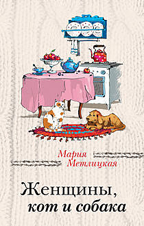 Женщины, кот и собака, Мария Метлицкая