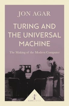 Turing and the Universal Machine (Icon Science), Jon Agar