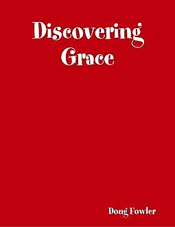 Discovering Grace: Following God Through Turmoil, Doug Fowler