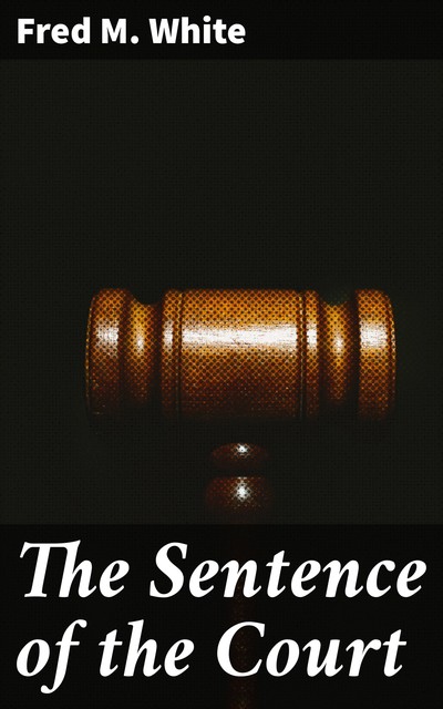 The Sentence of the Court, Fred M.White