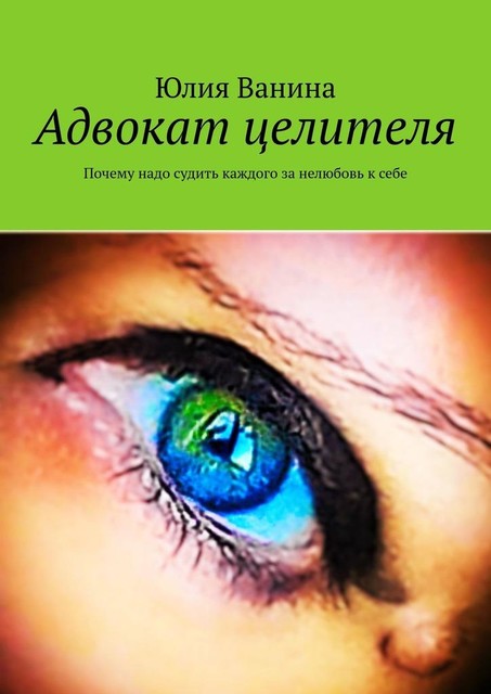 Адвокат целителя. Почему надо судить каждого за нелюбовь к себе, Юлия Ванина