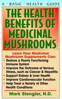 The Health Benefits of Medicinal Mushrooms, Mark Stengler N.M. D.N. D., HHP CHT
