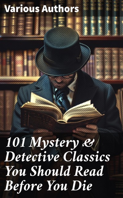 101 Mystery & Detective Classics You Should Read Before You Die, Mark Twain, Oscar Wilde, Jules Verne, Charlotte Brontë, Emily Jane Brontë, Arthur Conan Doyle, Charles Dickens, Frances Hodgson Burnett, Anne Brontë, John Buchan, Anna Katharine Green, William Hope Hodgson, Bram Stoker, Jos, Edgar Allan Poe, Fyodor Dostoevsky