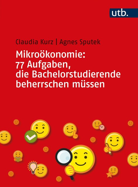Mikroökonomie: 77 Aufgaben, die Bachelorstudierende beherrschen müssen, Agnes Sputek, Claudia Kurz