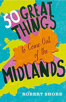 Fifty Great Things to Come Out of the Midlands, Robert Shore