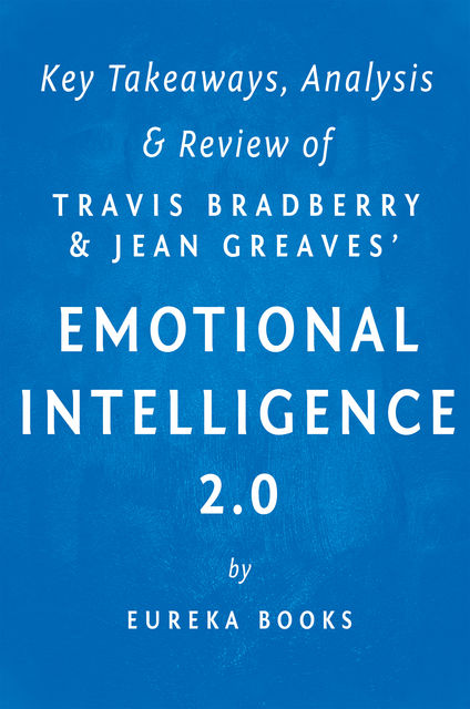Emotional Intelligence 2.0: by Travis Bradberry and Jean Greaves | Key Takeaways, Analysis & Review, Eureka Books