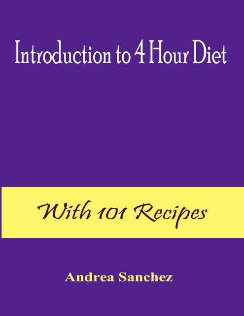 Introduction to 4 Hour Diet With 101 Recipes, Andrea Sanchez