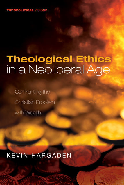 Theological Ethics in a Neoliberal Age, Kevin Hargaden