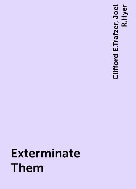 Exterminate Them, Clifford E.Trafzer, Joel R.Hyer