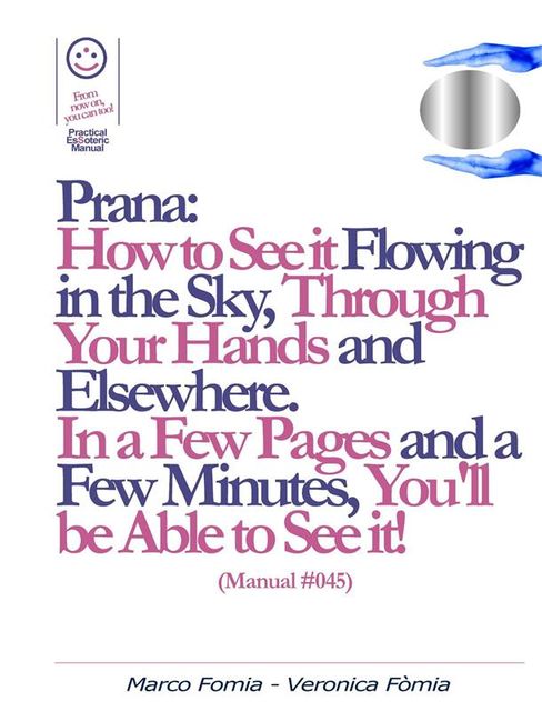 Prana: How to See it Flowing in the Sky, Through Your Hands and Elsewhere. (Manual #045), Marco Fomia