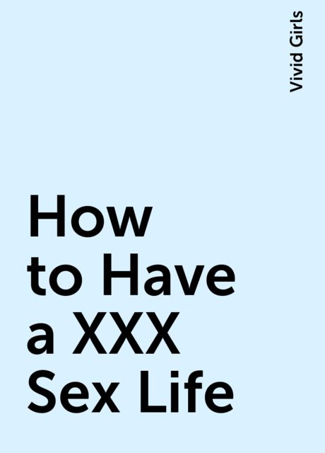 How to Have a XXX Sex Life, Vivid Girls