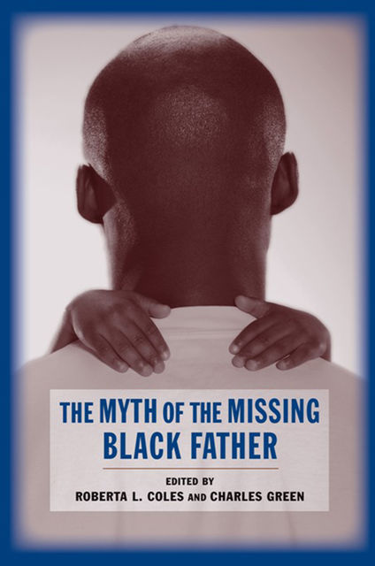 The Myth of the Missing Black Father, Charles Green, Edited by Roberta L. Coles